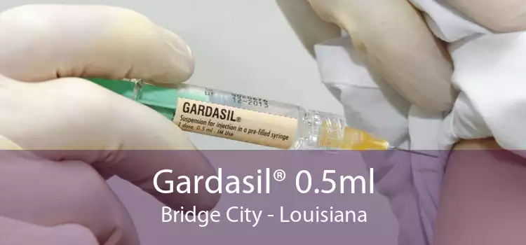Gardasil® 0.5ml Bridge City - Louisiana